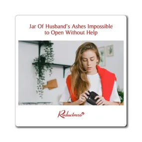 "Jar of Husband's Ashes Impossible to Open Without Help" Magnet